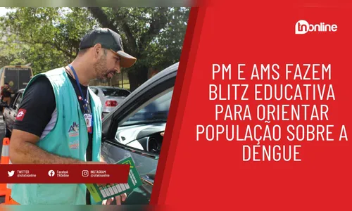 PM e AMS fazem blitz educativa para orientar população sobre a dengue