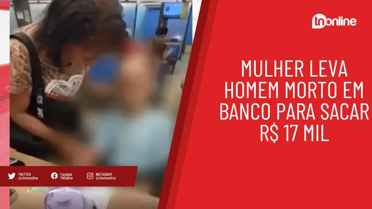 Mulher leva homem morto em banco para sacar R$ 17 mil