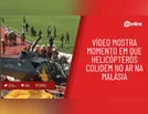 Vídeo mostra momento em que helicópteros colidem no ar na Malásia