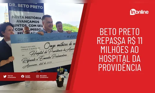 Beto Preto repassa R$ 11 milhões ao Hospital da Providência