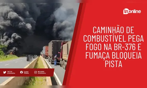 Caminhão de combustível pega fogo na BR-376 e fumaça bloqueia pista
