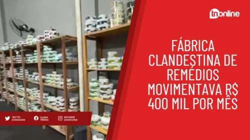 Fábrica clandestina de remédios movimentava R$ 400 mil por mês