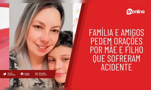 Família e amigos pedem orações por mãe e filho que sofreram acidente