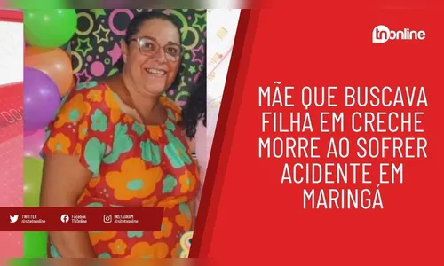 Mãe que buscava filha em creche morre ao sofrer acidente em Maringá