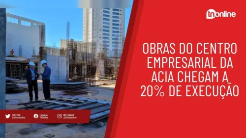 Obras do Centro Empresarial da Acia chegam a 20% de execução