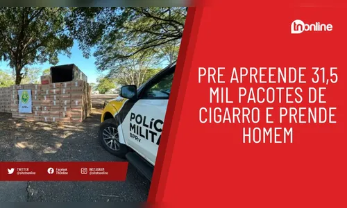 PRE apreende 31,5 mil pacotes de cigarro e prende homem na PR-323
