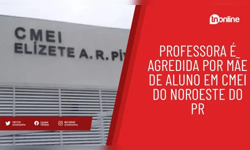 Professora é agredida por mãe de aluno em Cmei do noroeste do PR