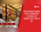 Apucarana manda três caminhões lotados de donativos para o RS