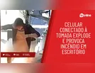 Celular conectado à tomada explode e provoca incêndio em escritório