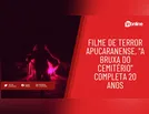 Filme de terror apucaranense, "A Bruxa do Cemitério" completa 20 anos