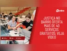 Justiça no Bairro oferta mais de 40 serviços gratuitos; veja vídeo