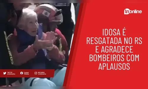 Idosa é resgatada no RS e agradece bombeiros com aplausos