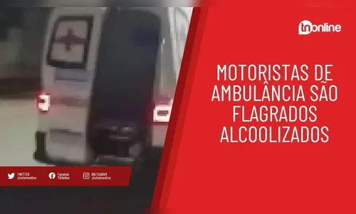 Motoristas de ambulância são flagrados alcoolizados
