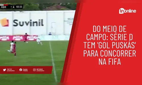 Do meio de campo: Série D tem 'gol Puskás' para concorrer na Fifa