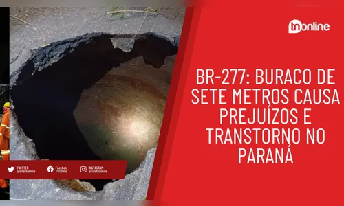 BR-277: buraco de sete metros causa prejuízos e transtorno no Paraná