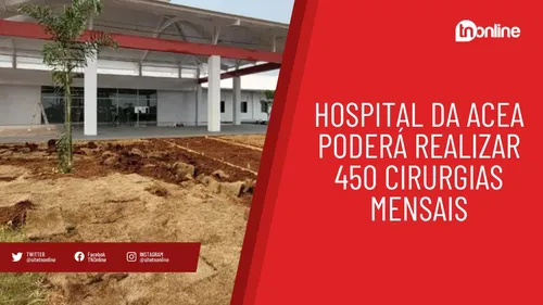 Hospital da Acea poderá realizar 450 cirurgias mensais