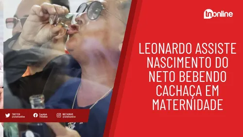 Leonardo assiste nascimento do neto bebendo cachaça em maternidade