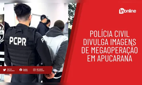 Polícia Civil divulga imagens de operação realizada em Apucarana