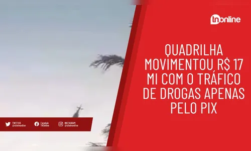 Quadrilha movimentou R$ 17 mi com o tráfico de drogas apenas pelo PIX