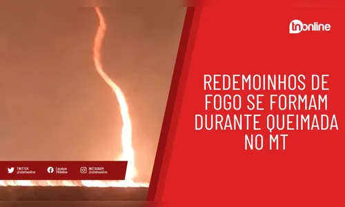 Redemoinhos de fogo se formam durante queimada no MT