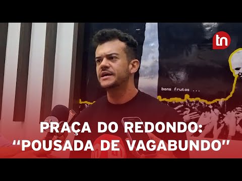 Danylo critica situação da Praça do Redondo: "pousada de vagabundo"