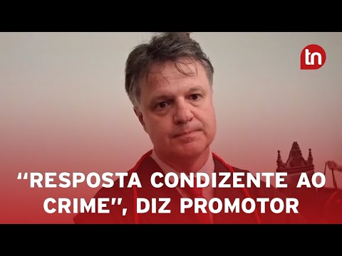 “Resposta condizente ao crime bárbaro”, diz promotor após julgamento