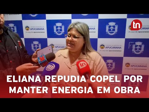 Eliana Rocha repudia Copel por manter energia ligada em obra crítica