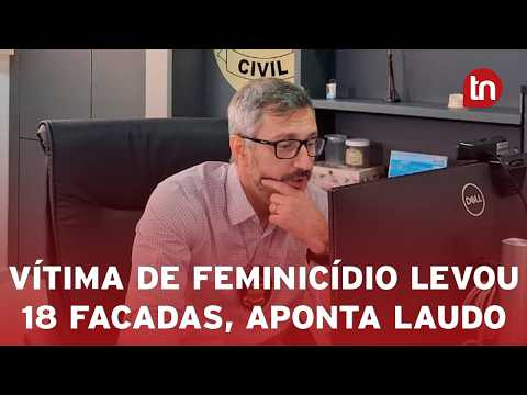 Laudo revela 18 facadas em vítima de feminicídio, diz delegado