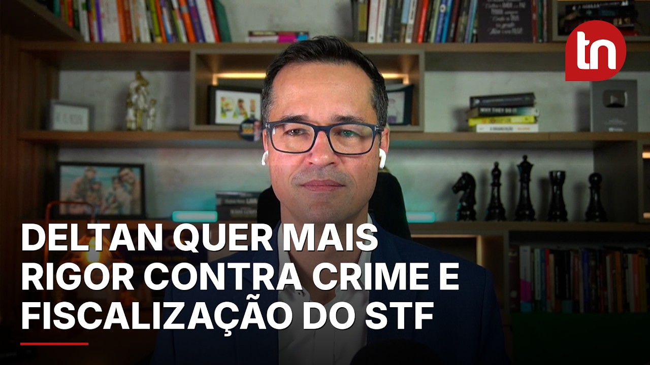 Deltan defende endurecimento das leis contra o crime e maior fiscalização do STF