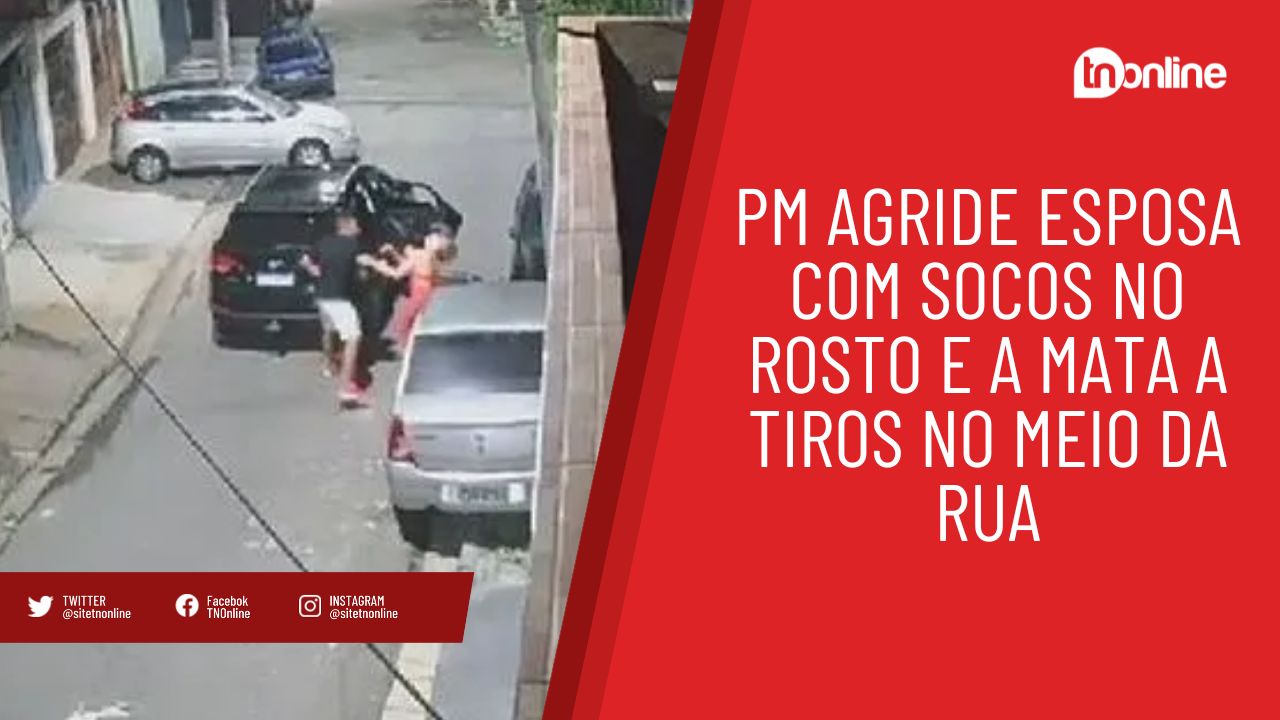 PM agride esposa com socos no rosto e a mata a tiros no meio da rua