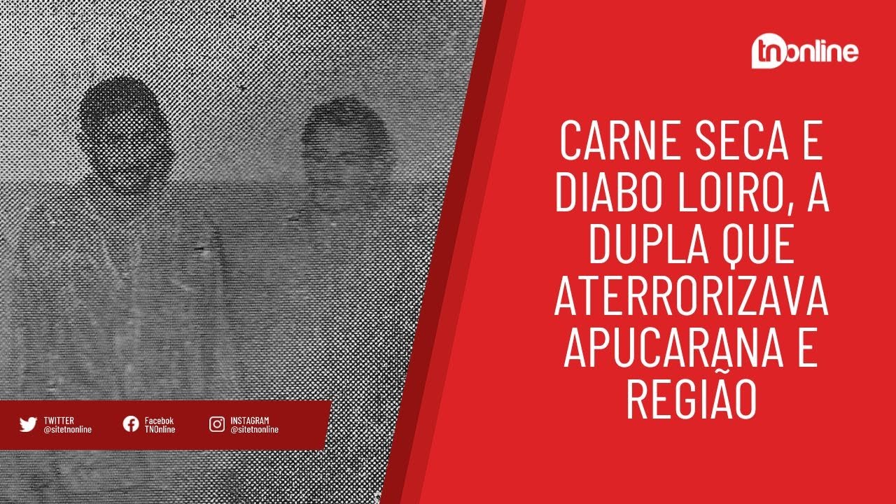 Carne Seca e Diabo Loiro, a dupla que aterrorizava Apucarana e região