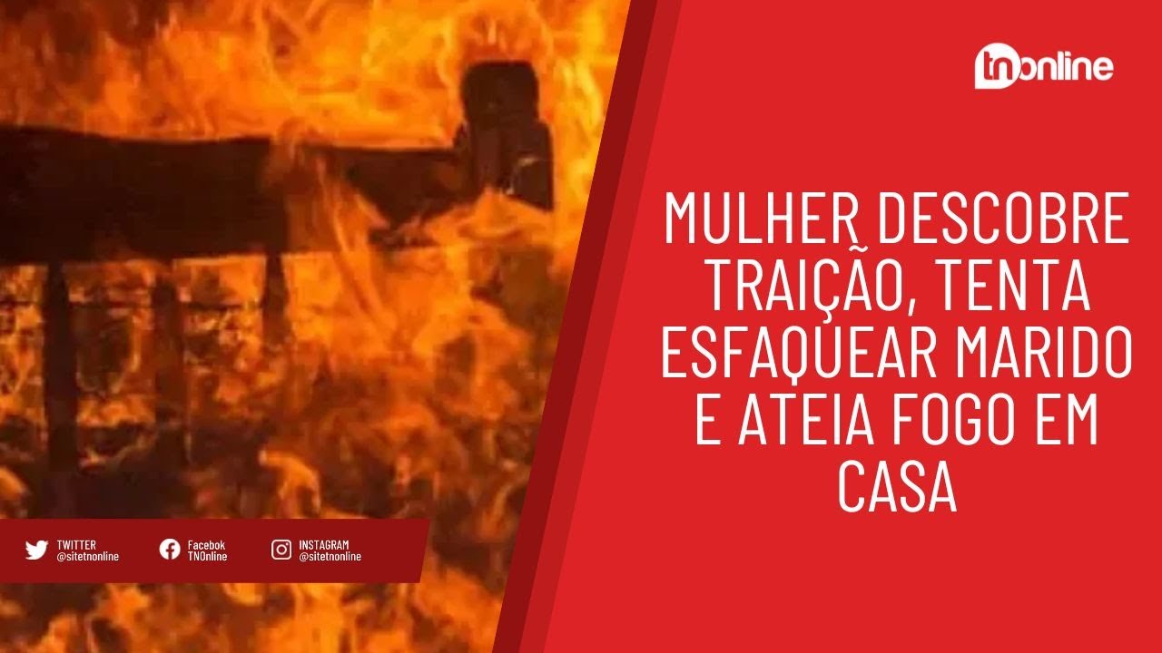 Mulher descobre traição, tenta esfaquear marido e ateia fogo em casa