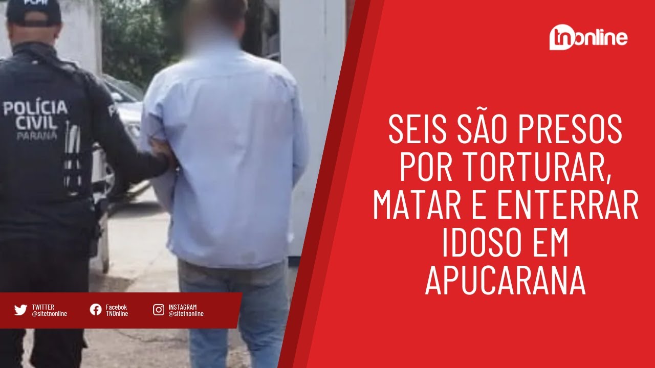 Seis são presos por torturar, matar e enterrar idoso em Apucarana