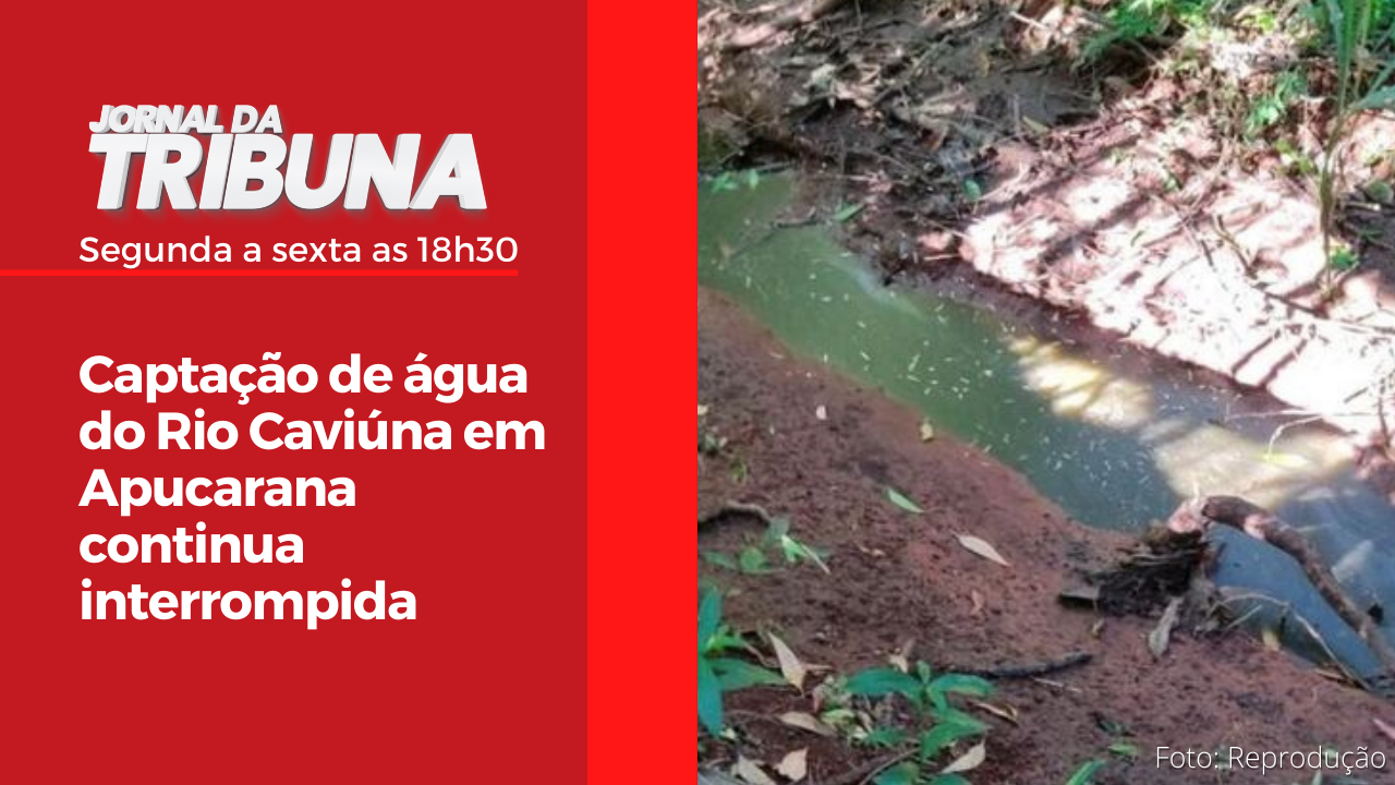 Captação de água do Rio Caviúna em Apucarana continua interrompida