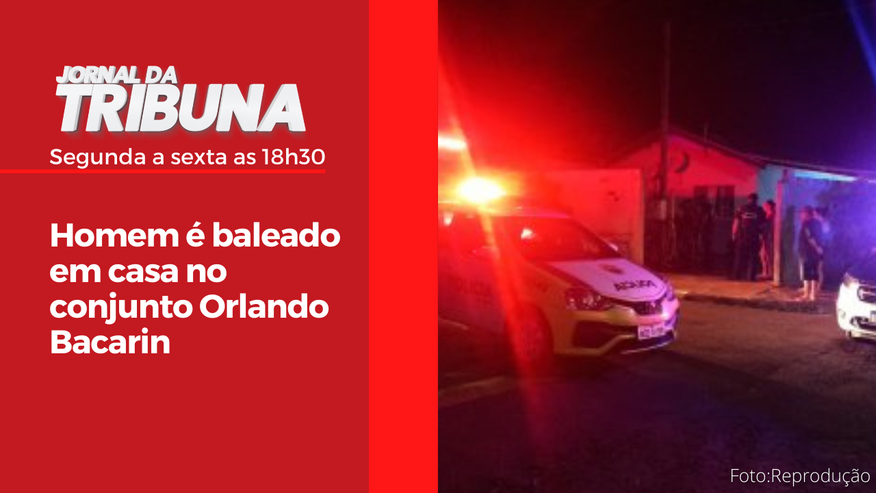 Homem é baleado em casa no conjunto Orlando Bacarin