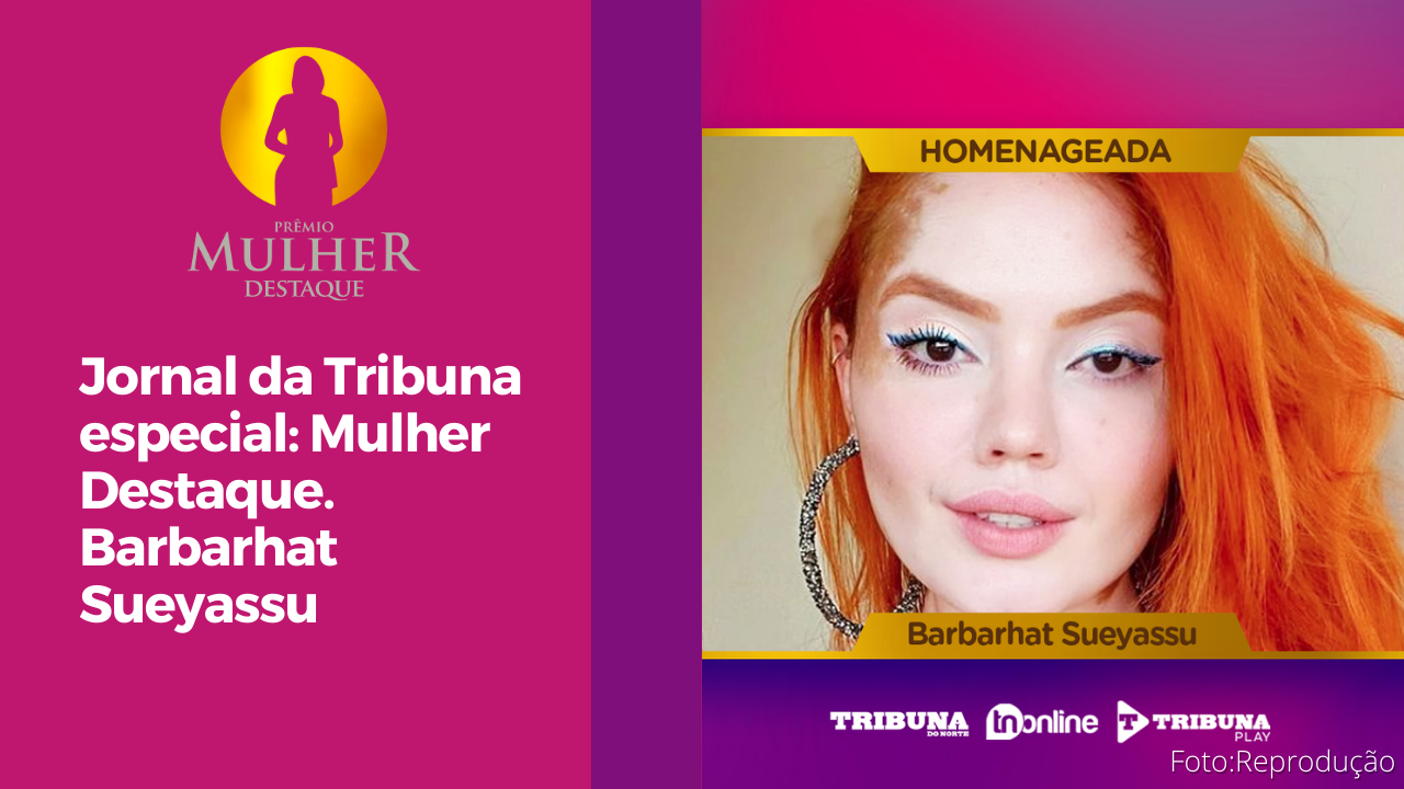 Jornal da Tribuna especial Mulher Destaque. Barbarhat Sueyassu
