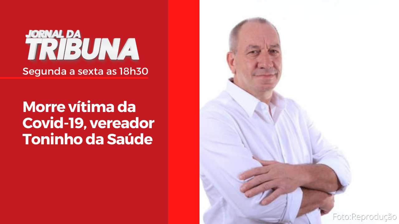 Morre vítima da Covid-19, vereador Toninho da Saúde
