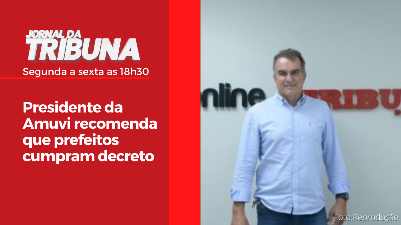 Presidente da Amuvi recomenda que prefeitos cumpram decreto