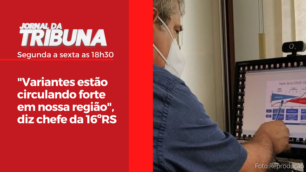 "Variantes estão circulando forte em nossa região", diz chefe da 16ºRS
