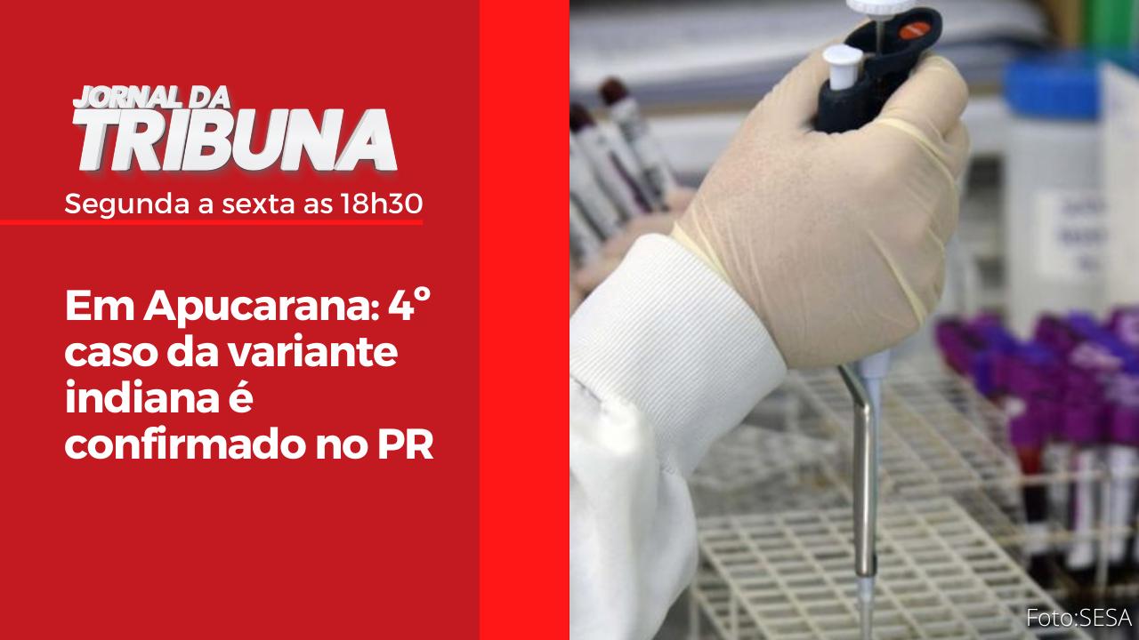 Em Apucarana: 4º caso da variante indiana é confirmado no PR
