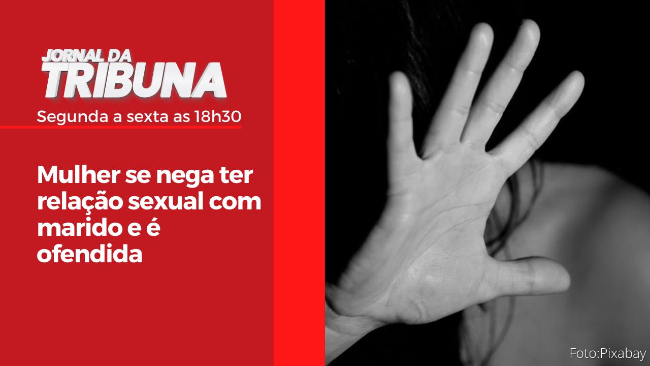 Mulher se nega ter relação sexual com marido e é ofendida