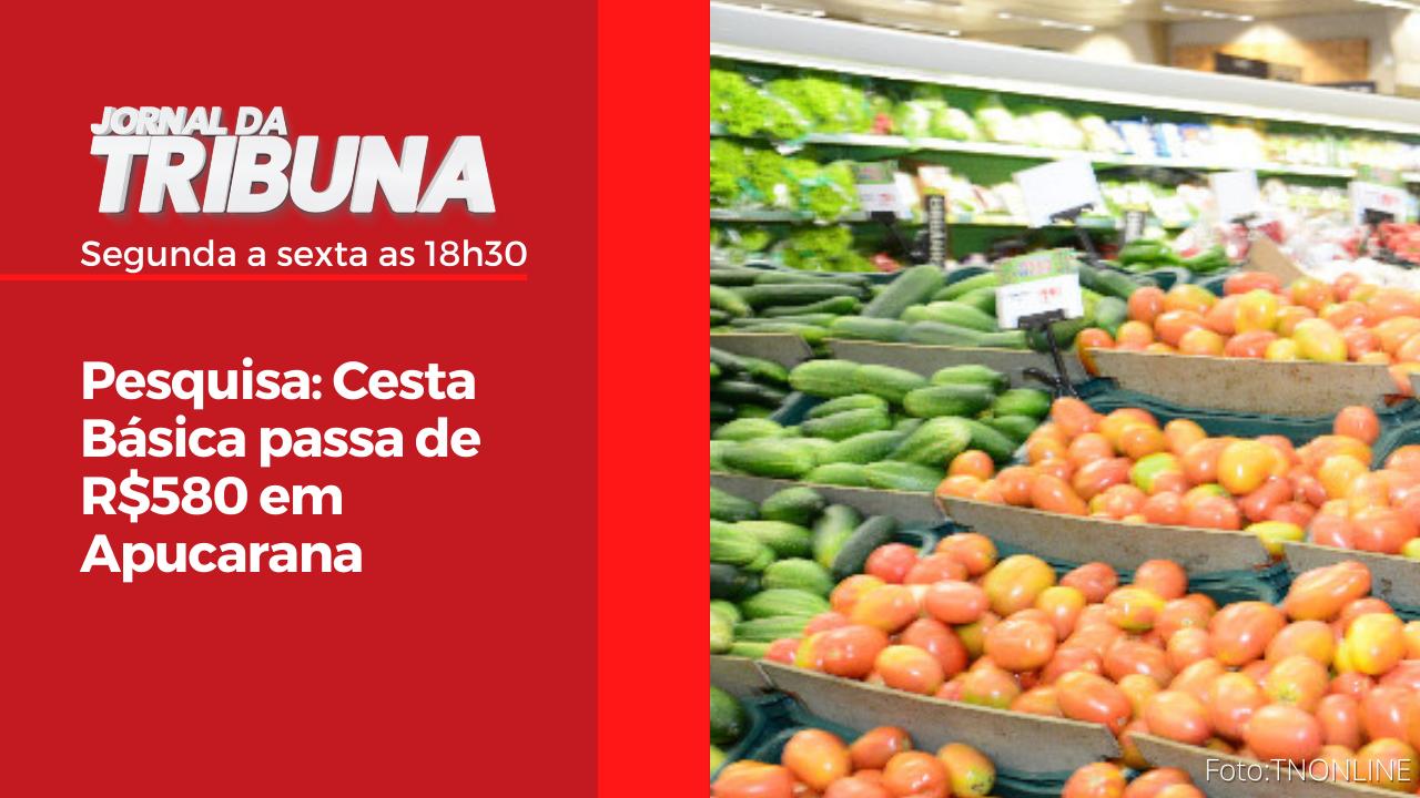 Pesquisa: Cesta Básica passa de R$580 em Apucarana