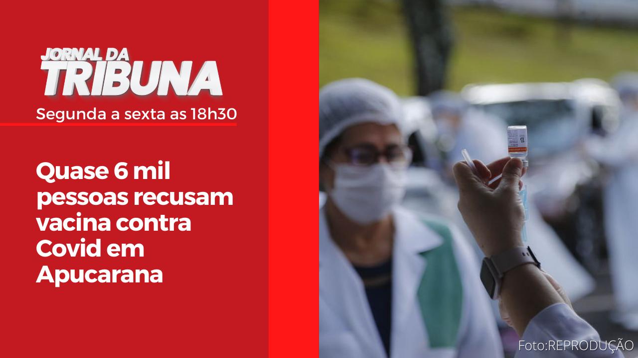 Quase 6 mil pessoas recusam vacina contra Covid em Apucarana