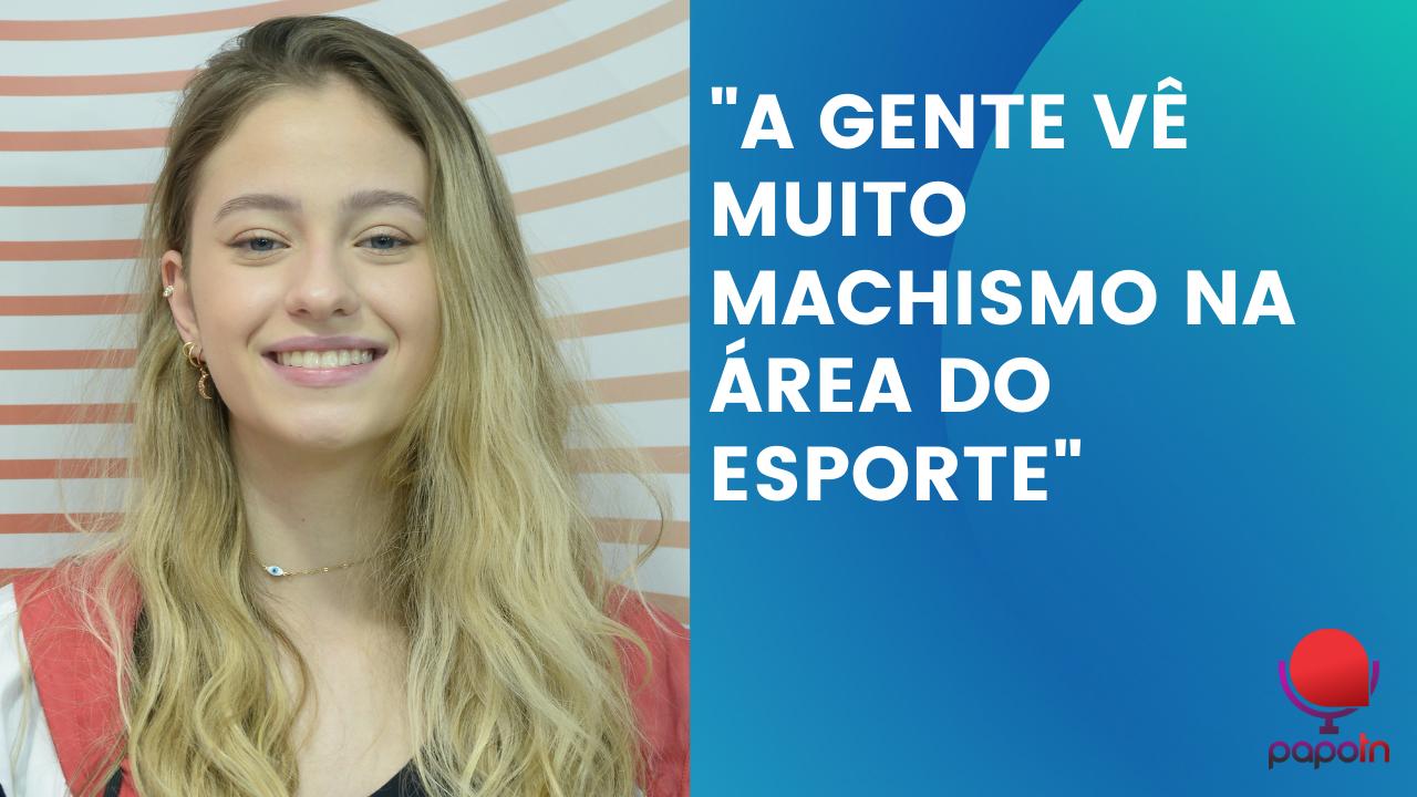 "A GENTE VÊ MUITO MACHISMO NA ÁREA DO ESPORTE"