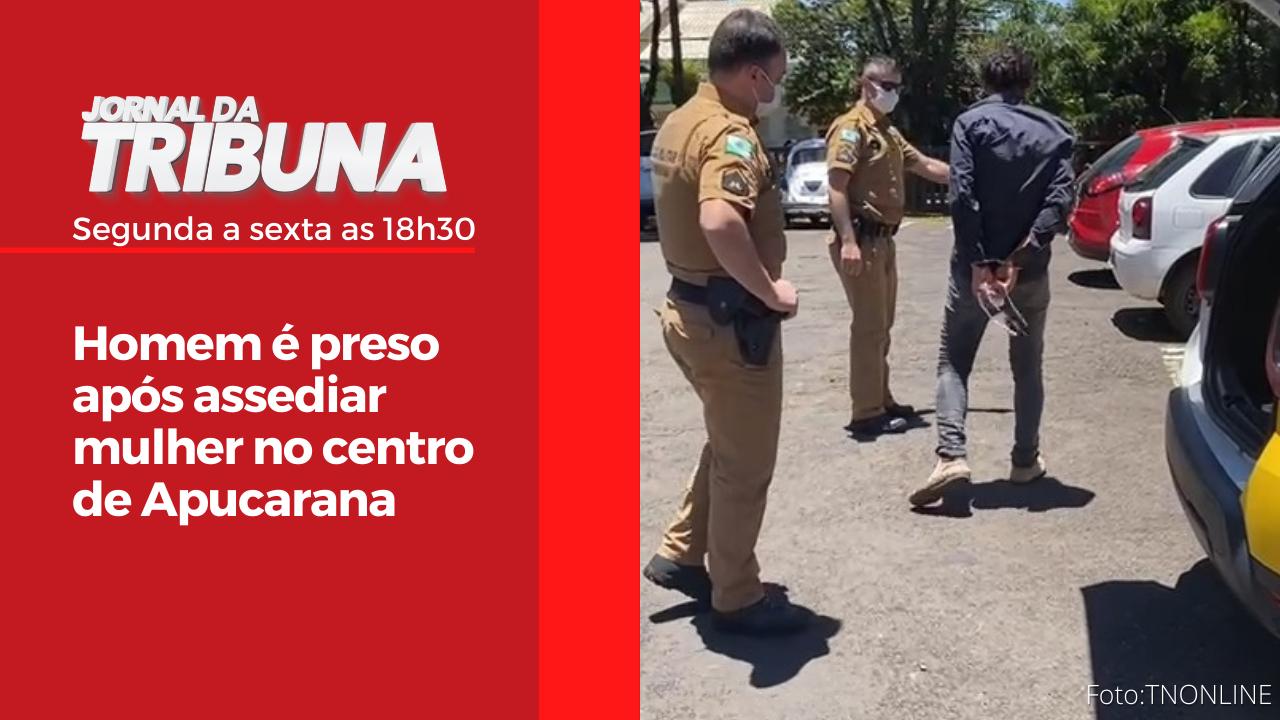 Homem é preso após assediar mulher no centro de Apucarana
