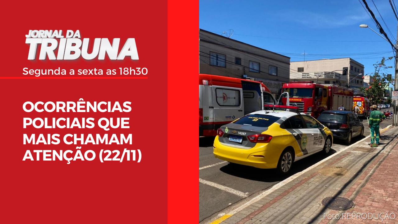 OCORRÊNCIAS POLICIAIS QUE MAIS CHAMAM ATENÇÃO (22/11)