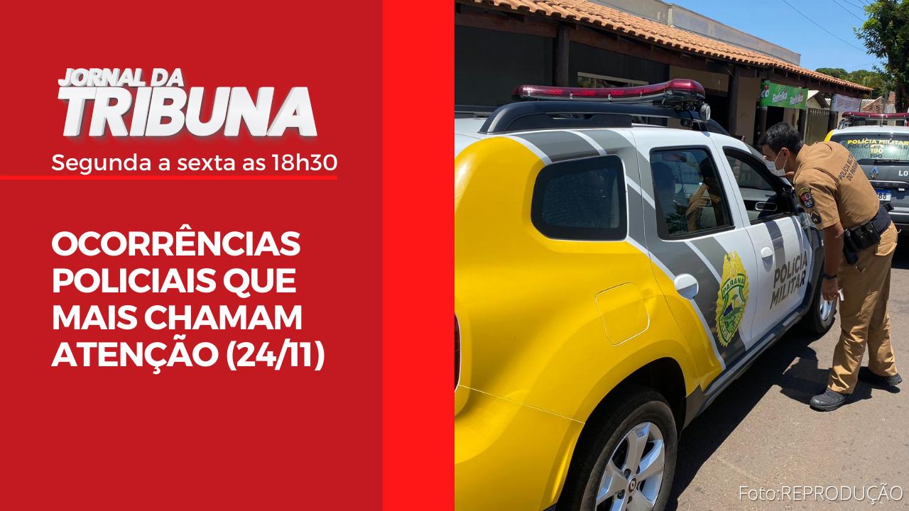 OCORRÊNCIAS POLICIAIS QUE MAIS CHAMAM ATENÇÃO (24/11)