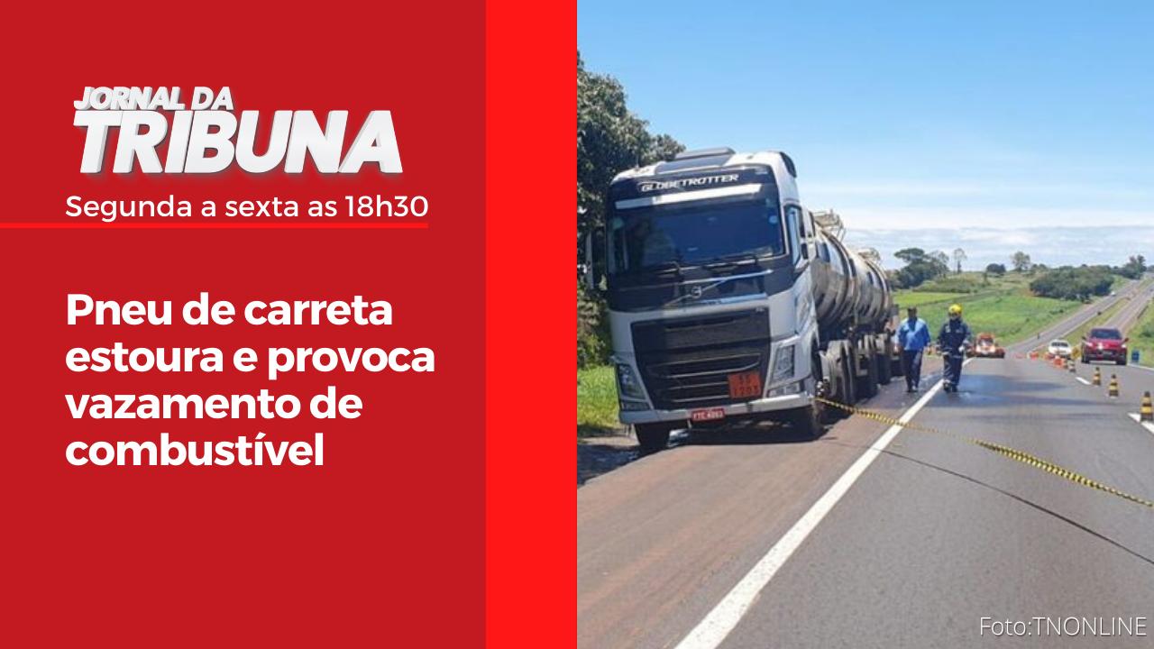 Pneu de carreta estoura e provoca vazamento de combustível