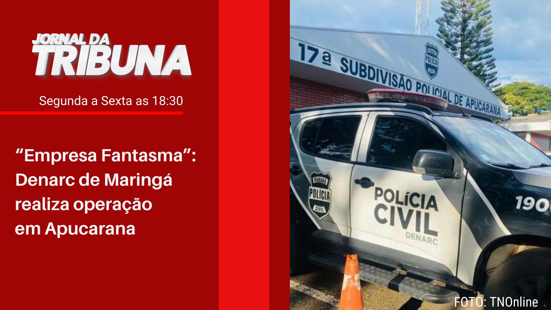 “Empresa Fantasma”: Denarc de Maringá realiza operação em Apucarana