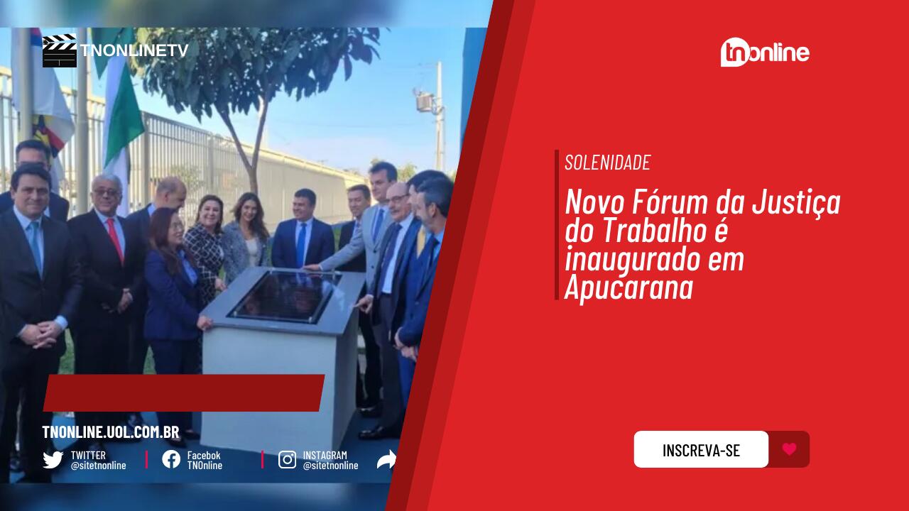 Fórum trabalhista é inaugurado em Apucarana